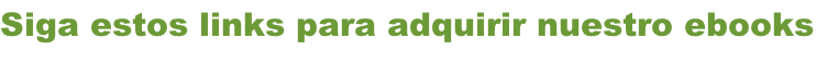 Siga estos links para adquirir nuestro ebooks
